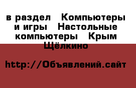  в раздел : Компьютеры и игры » Настольные компьютеры . Крым,Щёлкино